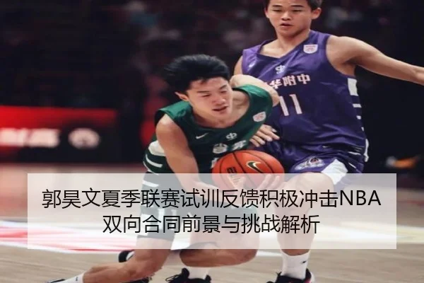 郭昊文夏季联赛试训反馈积极冲击NBA双向合同前景与挑战解析
